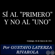 S AL PRIMERO Y NO AL UNO - Por GUSTAVO LATERZA RIVAROLA - Domingo, 06 de Marzo de 2011
